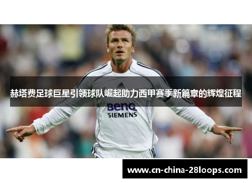 赫塔费足球巨星引领球队崛起助力西甲赛季新篇章的辉煌征程