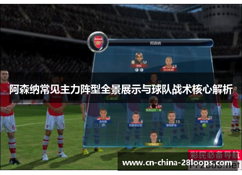 阿森纳常见主力阵型全景展示与球队战术核心解析