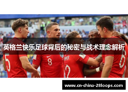 英格兰快乐足球背后的秘密与战术理念解析