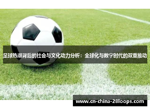 足球热潮背后的社会与文化动力分析：全球化与数字时代的双重推动